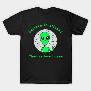 believe in aliens? they believe in you T-Shirt